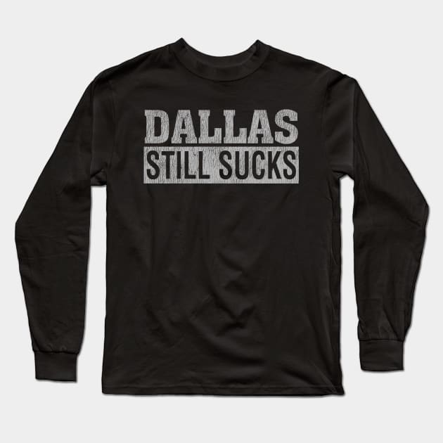 Dallas Still Sucks Long Sleeve T-Shirt by naskij